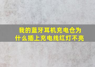 我的蓝牙耳机充电仓为什么插上充电线红灯不亮