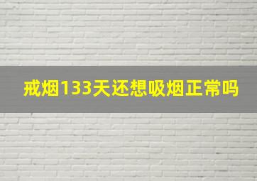 戒烟133天还想吸烟正常吗