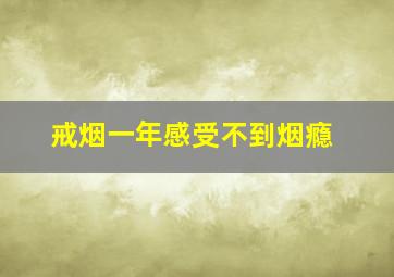 戒烟一年感受不到烟瘾