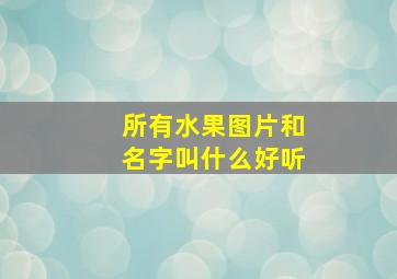 所有水果图片和名字叫什么好听