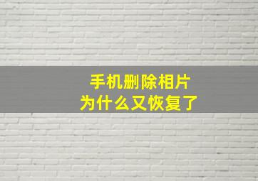 手机删除相片为什么又恢复了