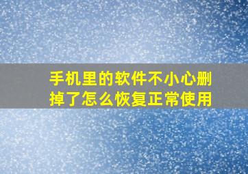 手机里的软件不小心删掉了怎么恢复正常使用