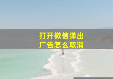 打开微信弹出广告怎么取消