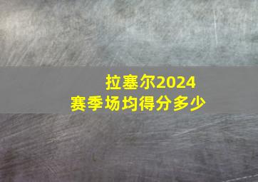 拉塞尔2024赛季场均得分多少