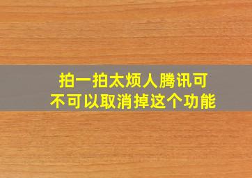 拍一拍太烦人腾讯可不可以取消掉这个功能