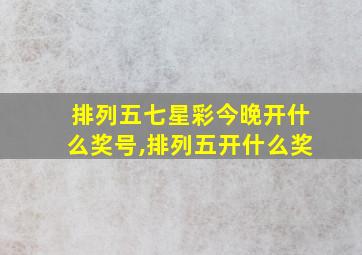 排列五七星彩今晚开什么奖号,排列五开什么奖