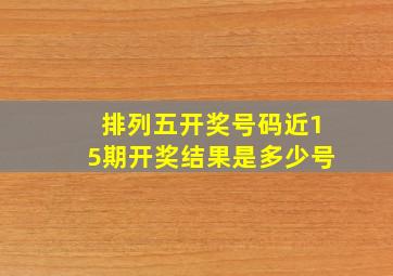 排列五开奖号码近15期开奖结果是多少号