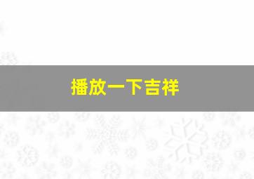 播放一下吉祥