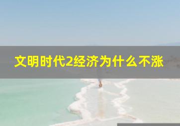 文明时代2经济为什么不涨