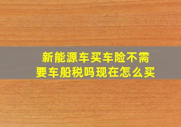 新能源车买车险不需要车船税吗现在怎么买