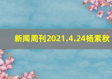 新闻周刊2021.4.24杨素秋