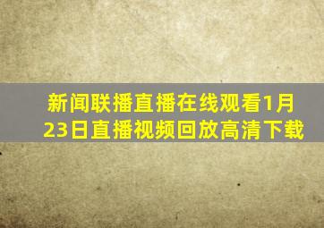 新闻联播直播在线观看1月23日直播视频回放高清下载