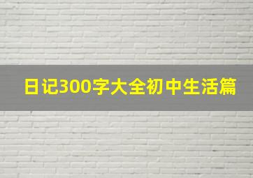 日记300字大全初中生活篇