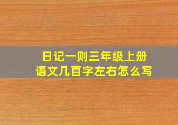 日记一则三年级上册语文几百字左右怎么写