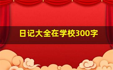 日记大全在学校300字