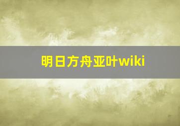 明日方舟亚叶wiki