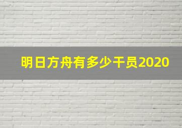 明日方舟有多少干员2020