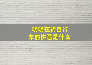 明明在骑自行车的拼音是什么