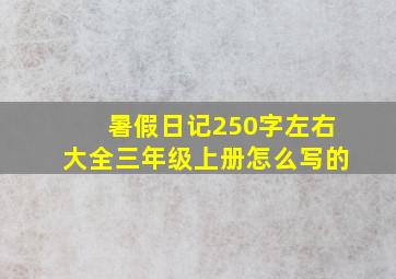 暑假日记250字左右大全三年级上册怎么写的