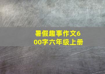 暑假趣事作文600字六年级上册