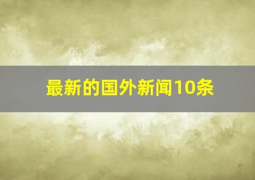 最新的国外新闻10条