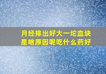 月经排出好大一坨血块是啥原因呢吃什么药好