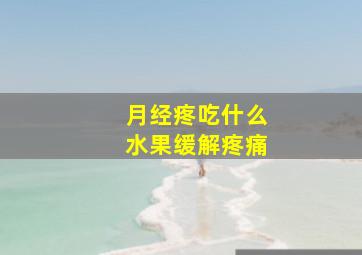 月经疼吃什么水果缓解疼痛