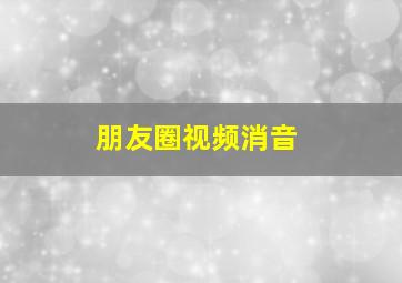 朋友圈视频消音