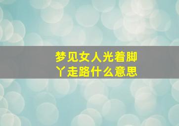 梦见女人光着脚丫走路什么意思