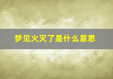 梦见火灭了是什么意思