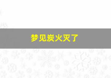 梦见炭火灭了