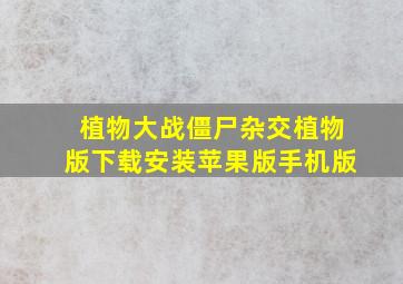 植物大战僵尸杂交植物版下载安装苹果版手机版