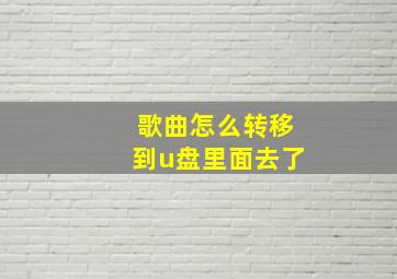 歌曲怎么转移到u盘里面去了