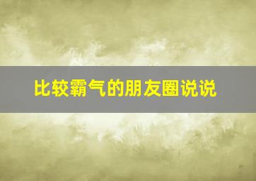 比较霸气的朋友圈说说