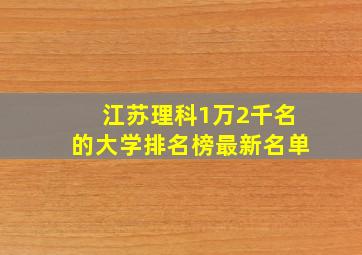 江苏理科1万2千名的大学排名榜最新名单