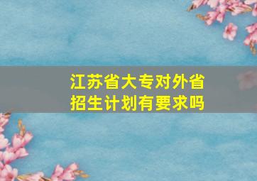 江苏省大专对外省招生计划有要求吗