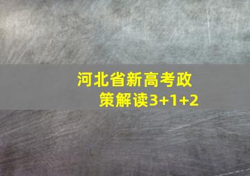 河北省新高考政策解读3+1+2