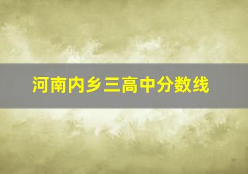 河南内乡三高中分数线