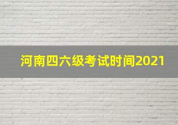 河南四六级考试时间2021