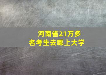 河南省21万多名考生去哪上大学