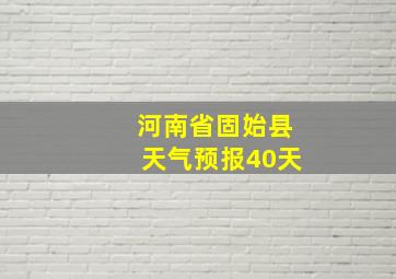 河南省固始县天气预报40天