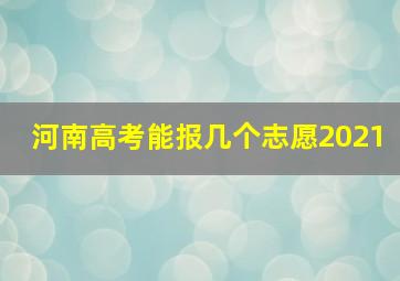 河南高考能报几个志愿2021