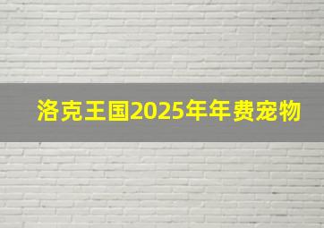 洛克王国2025年年费宠物