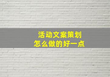 活动文案策划怎么做的好一点