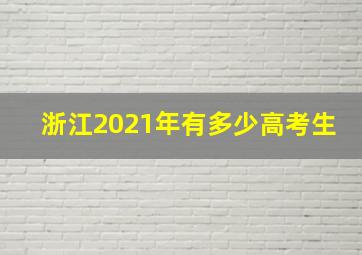 浙江2021年有多少高考生