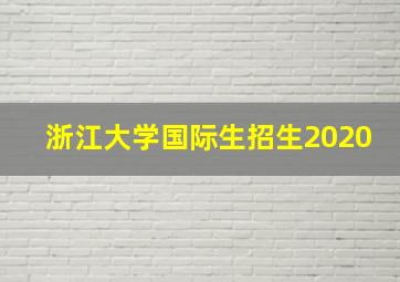 浙江大学国际生招生2020