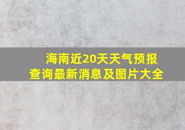 海南近20天天气预报查询最新消息及图片大全