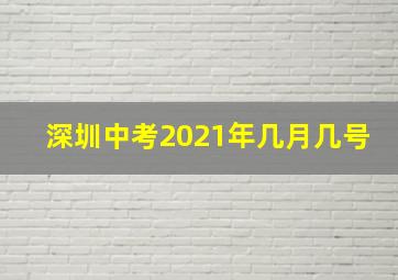 深圳中考2021年几月几号