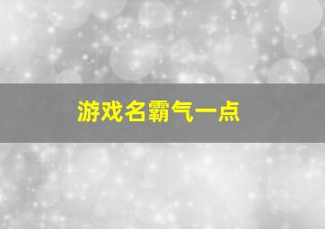 游戏名霸气一点