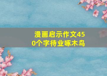 漫画启示作文450个字待业啄木鸟